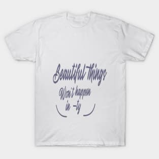 Beautiful things won't happen in -ty..... Inspirational quotes..... T-Shirt